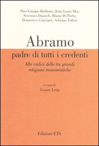 Abramo padre di tutti i credenti. Alle radici delle tre grandi religioni monoteistiche. Atti delle conferenze (Pisa, 13 gennaio-17 febbraio 2004)