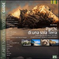 Parchi di una sola Terra. Guida ragionata alla natura, alle idee, ai saperi e ai sapori dei parchi nazionali italiani