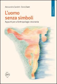 L'uomo senza simboli. Appunti per un'antropologia visionaria