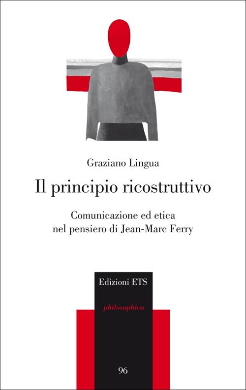 Il principio ricostruttivo. Comunicazione ed etica nel pensiero di Jean-Marc Ferry