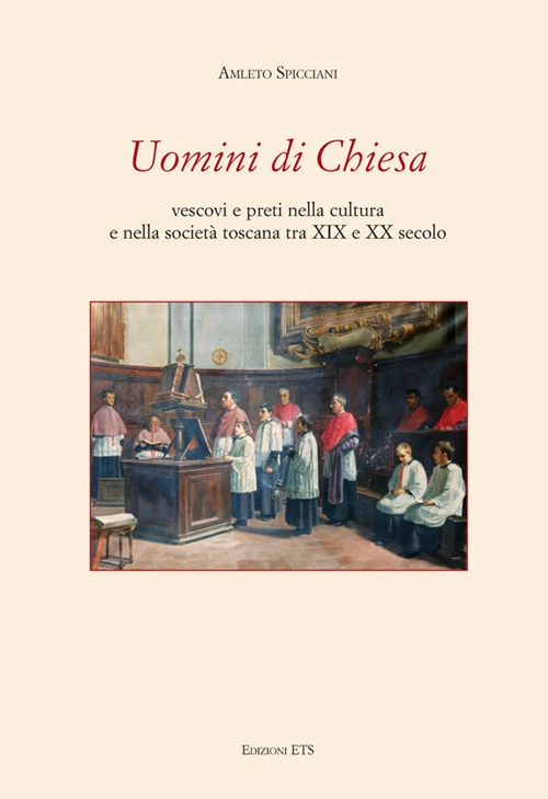 Uomini di chiesa. Vescovi e preti nella cultura e nella società toscana tra XIX e XX secolo