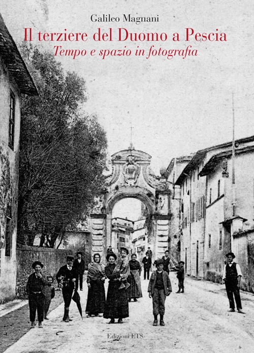 Il terziere del duomo di Pescia. Tempo e spazio in fotografia. Ediz. illustrata