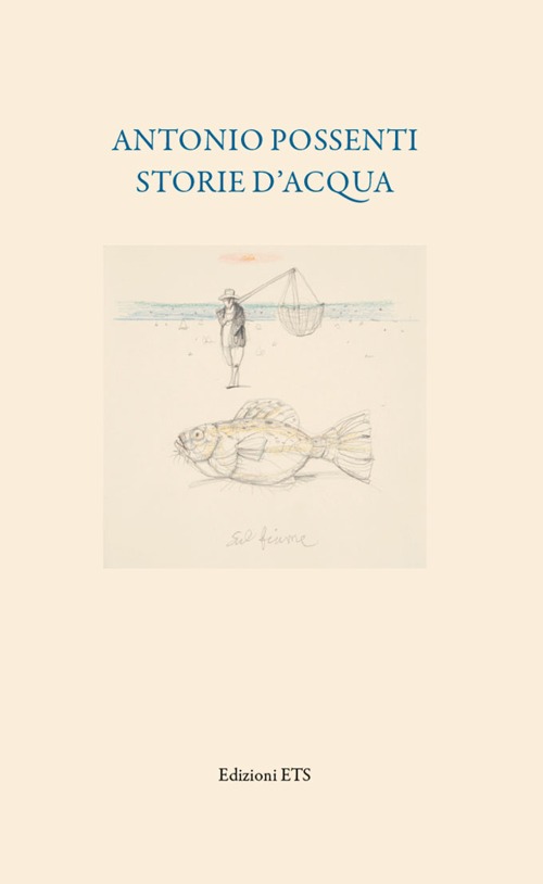 Antonio Possenti. Storie d'acqua. Ediz. illustrata