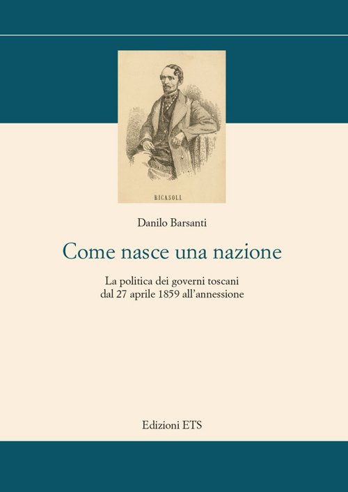 Come nasce una nazione. La politica dei governi toscani dal 27 aprile 1859 all'annessione