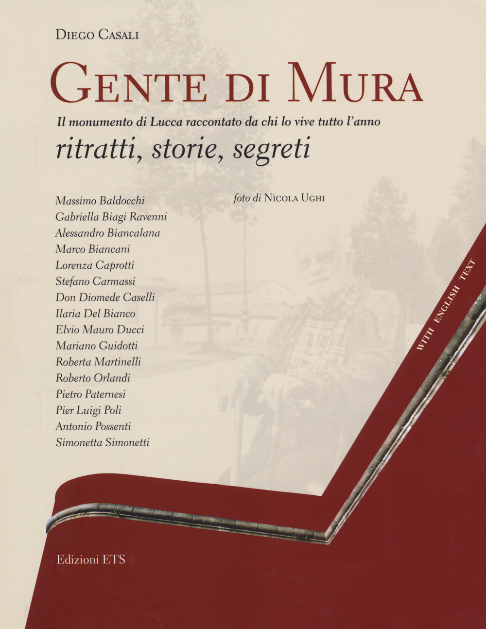 Gente di mura. Il monumento di Lucca raccontato da chi lo vive tutto l'anno. Ritratti, storie, segreti. Ediz. italiana e inglese