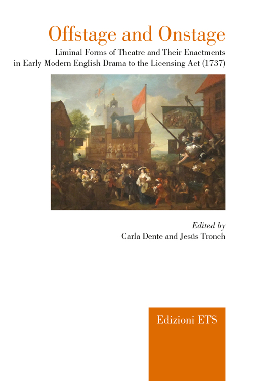 Offstage and onstage. Liminal forms of theatre and their enactments in early modern english drama to the licensing act (1737)