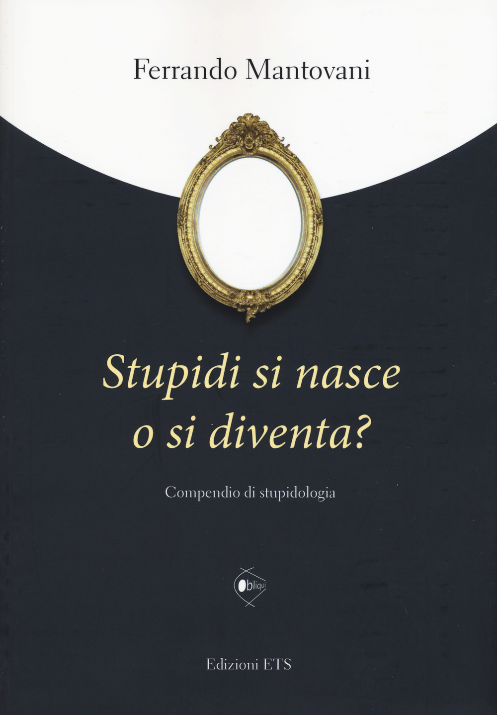 Stupidi si nasce o si diventa? Compendio di stupidologia