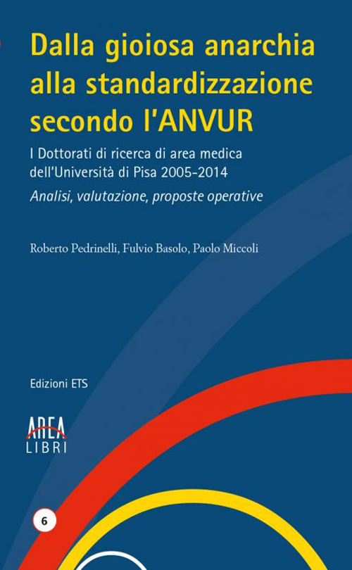 Dalla gioiosa anarchia alla standardizzazione secondo l'Anvur. I Dottorati di ricerca di area medica dell'Università di Pisa 2005-2014. Analisi, valutazione...