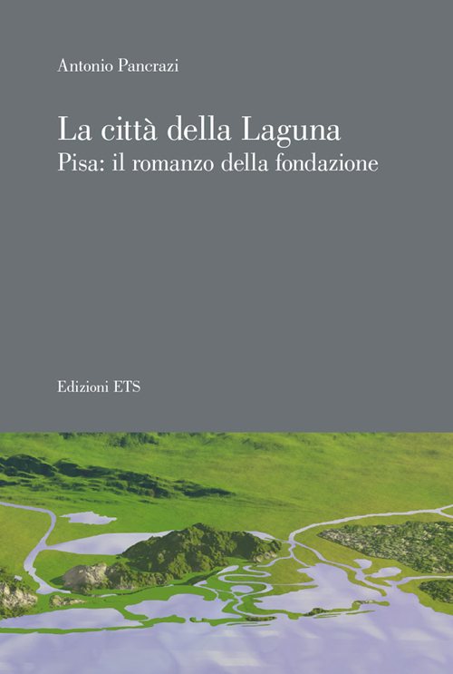 La città della laguna. Pisa: il romanzo della fondazione