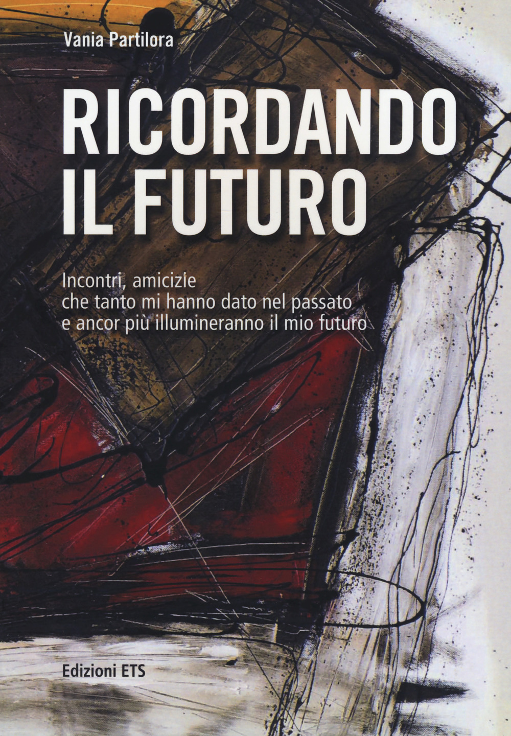 Ricordando il futuro. Incontri, amicizie che tanto mi hanno dato nel passato e ancor più illumineranno il mio futuro