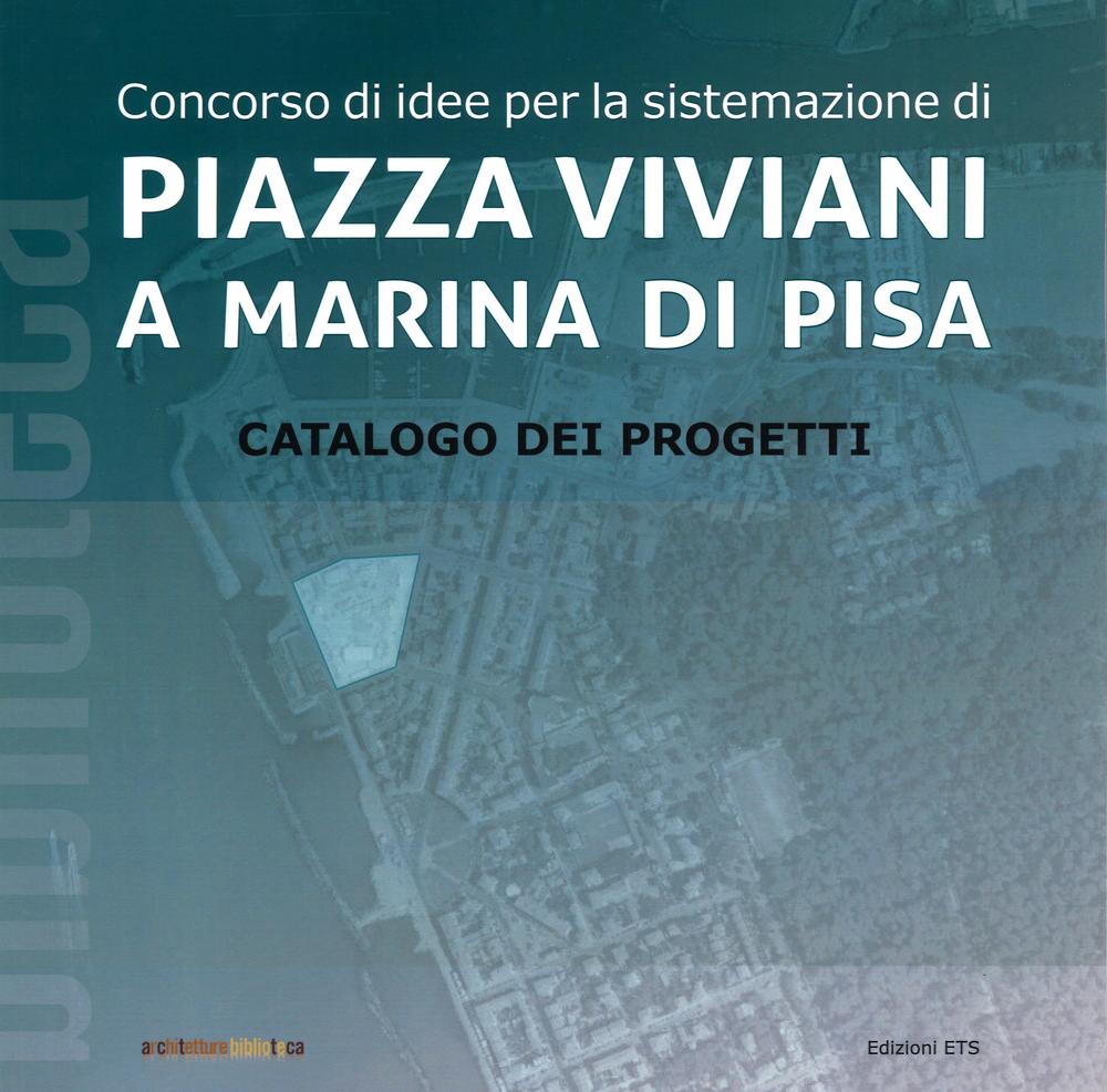 Concorso di idee per la sistemazione di Piazza Viviani a Marina di Pisa. Catalogo dei progetti. Ediz. illustrata