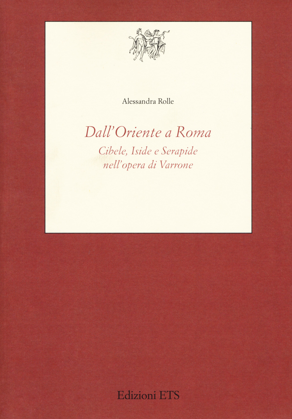 Dall'Oriente a Roma. Cibele, Iside e Serapide nell'opera di Varrone