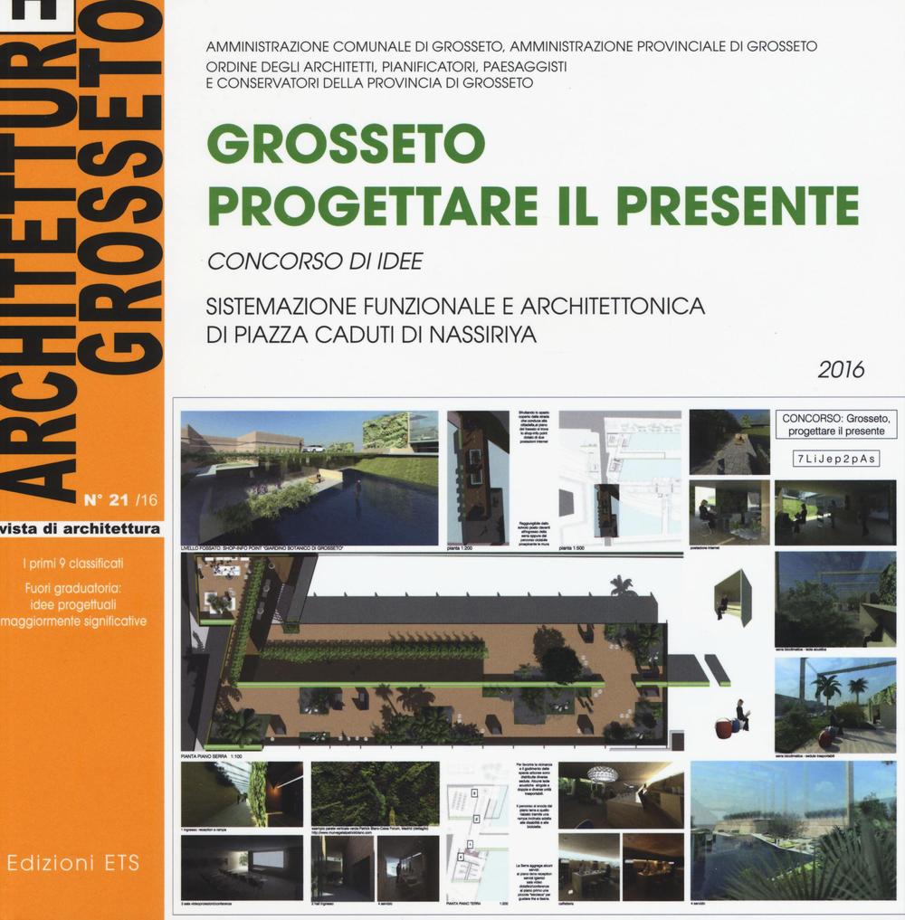 Architetture Grosseto. Ediz. a colori. Vol. 21: Grosseto. Progettare il presente. Concorso di idee