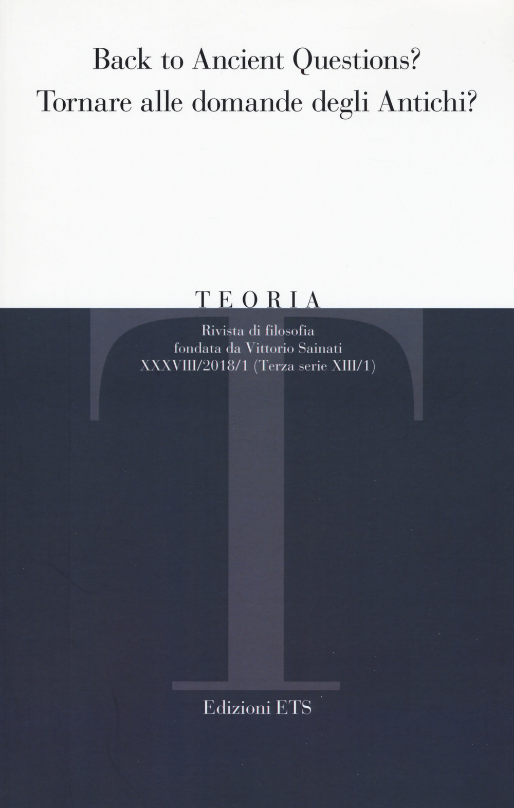 Teoria. Rivista di filosofia (2018). Vol. 1: Back to ancient questions? Tornare alle domande degli antichi?