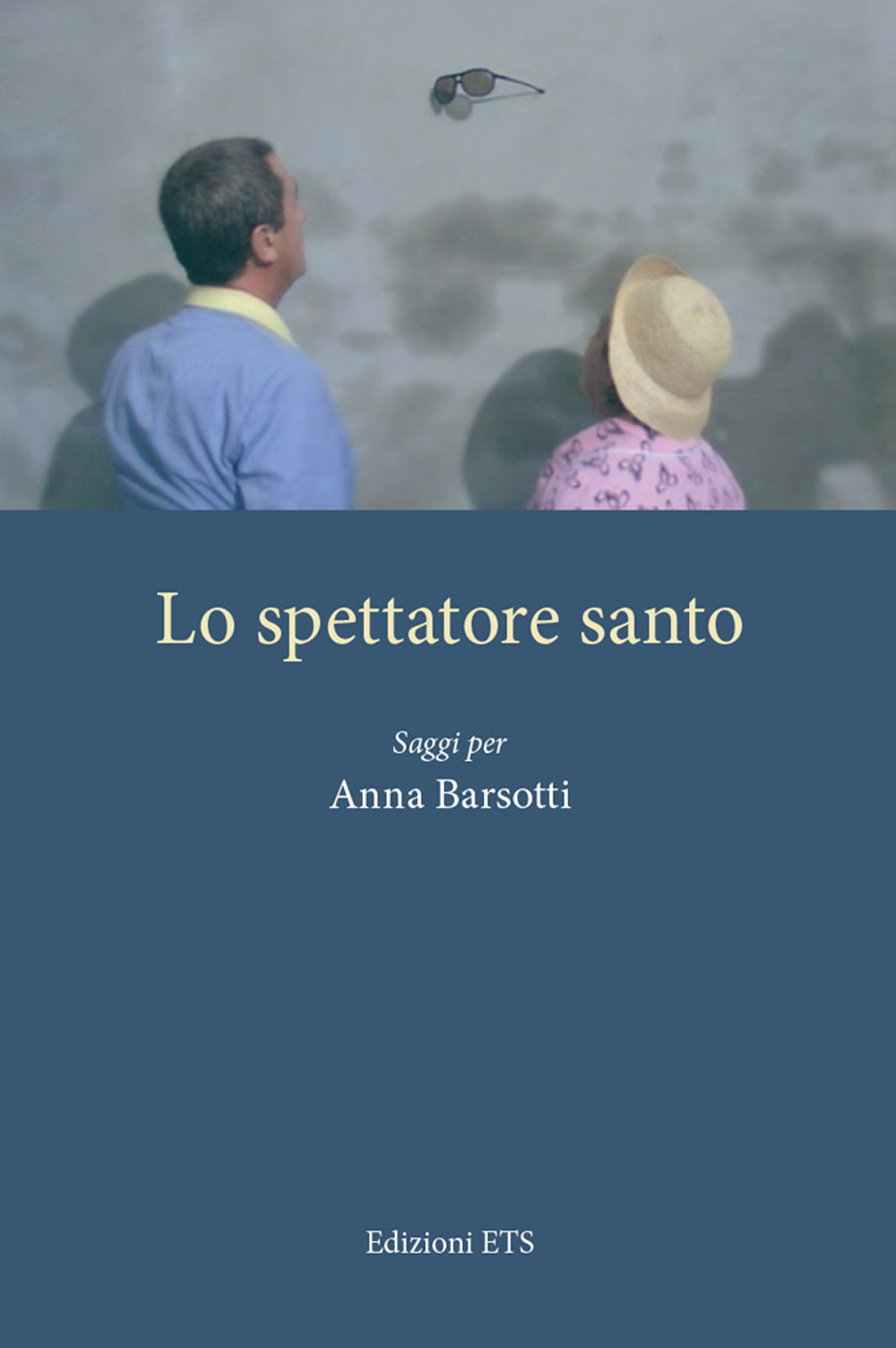 Lo spettatore santo. Saggi per Anna Barsotti