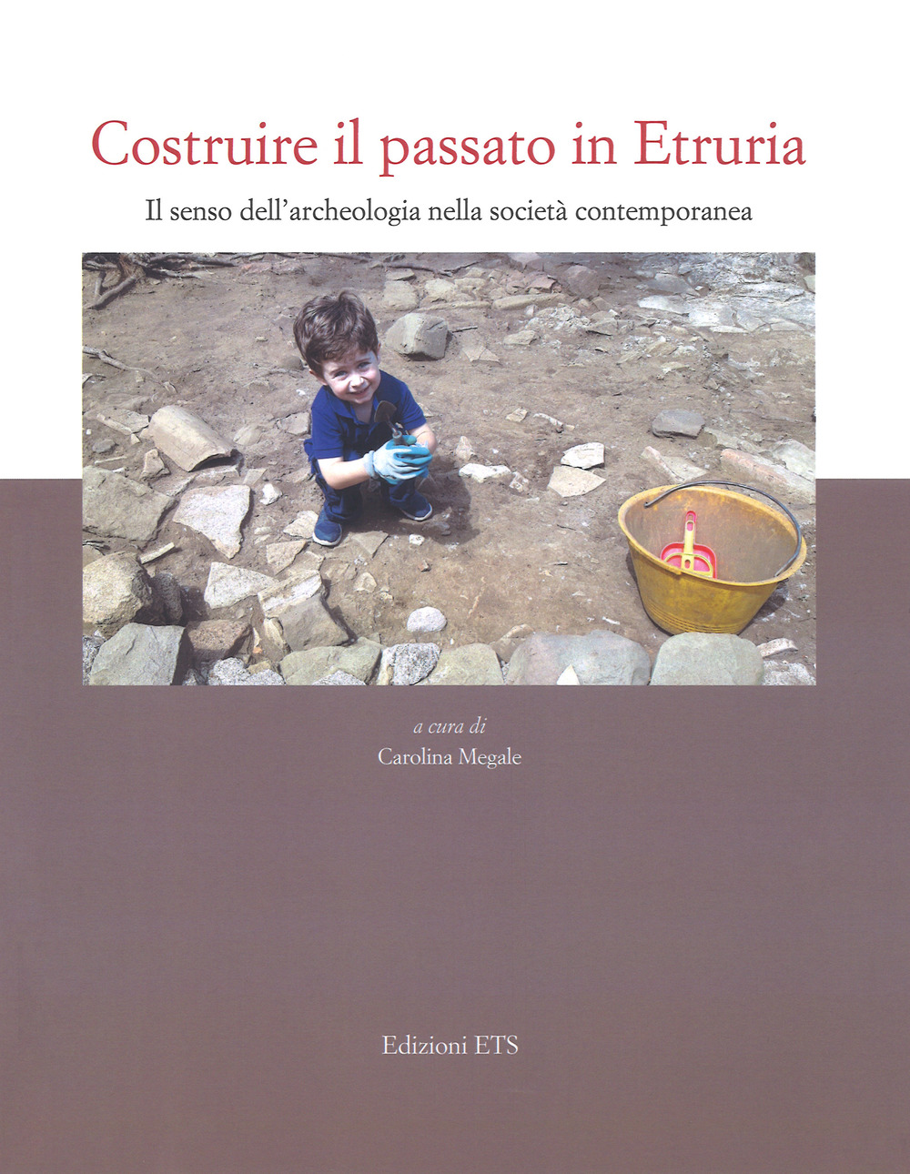 Costruire il passato in Etruria. Il senso dell'archeologia nella società contemporanea