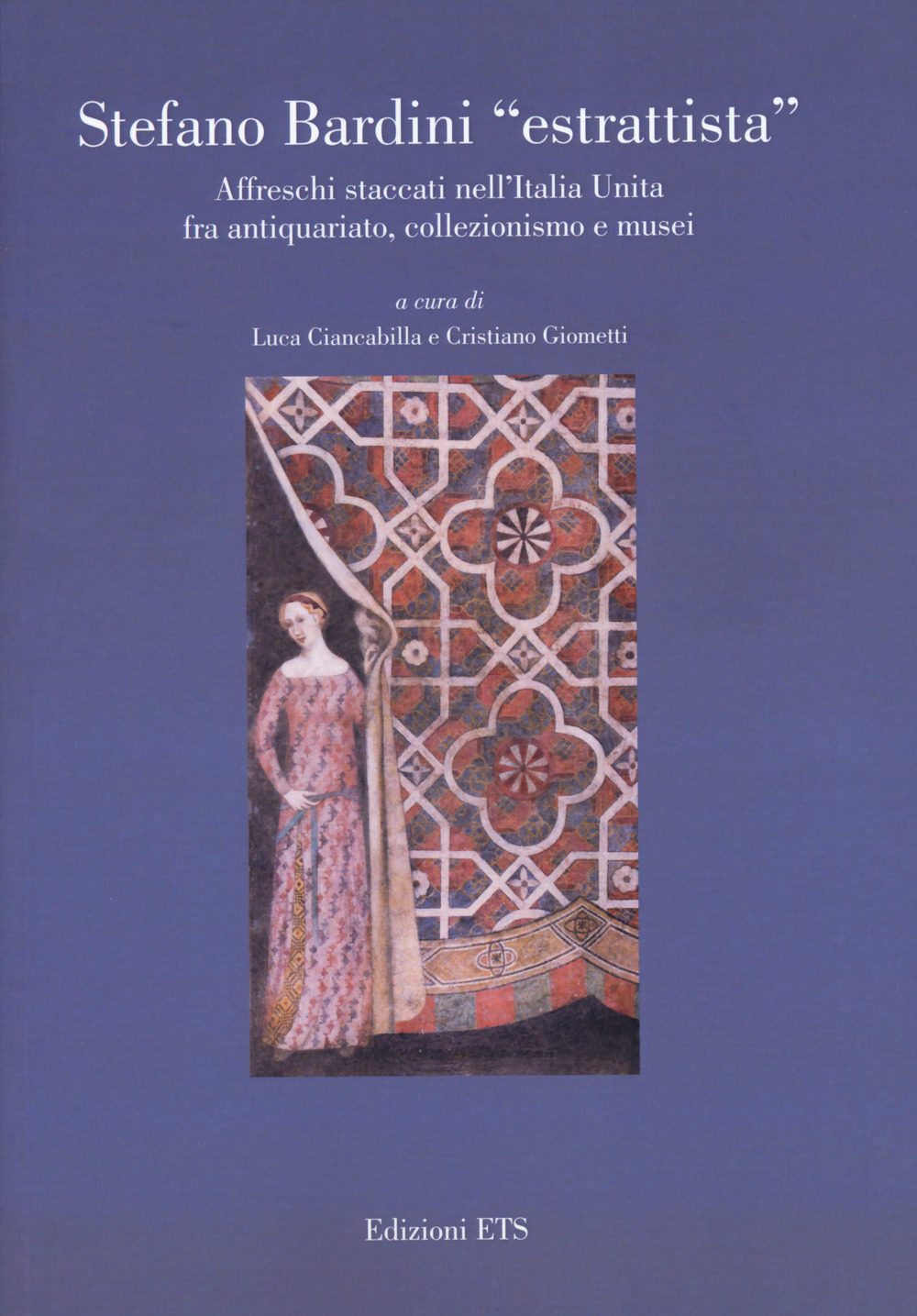 Stefano Bardini «estrattista». Affreschi staccati nell'Italia unita fra antiquariato, collezionismo e musei