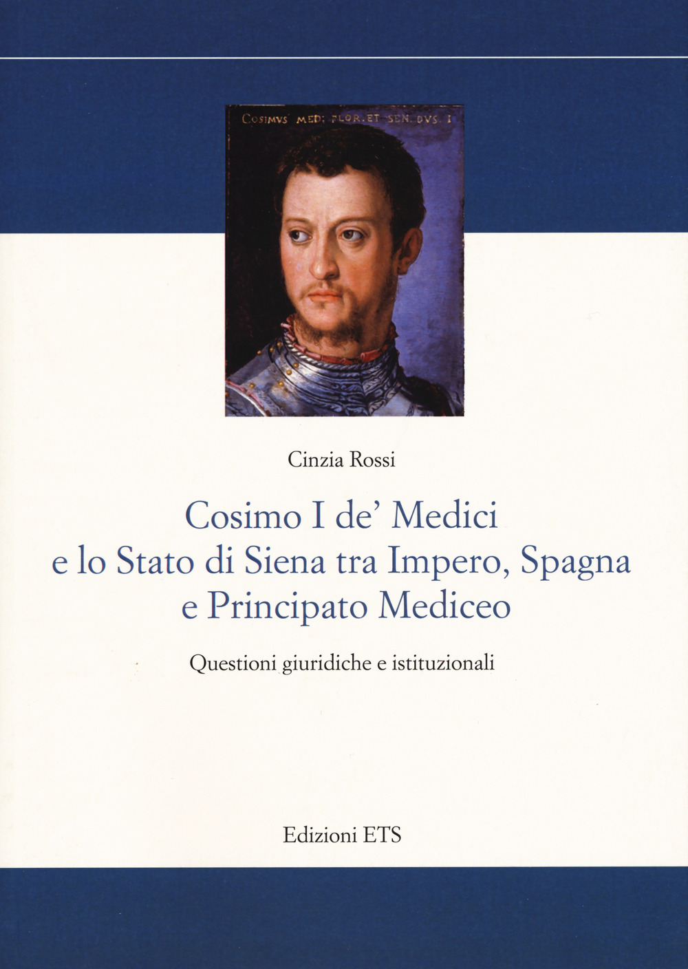 Cosimo I De' Medici e lo stato di Siena tra Impero, Spagna e Principato mediceo. Questioni giuridiche e istituzionali