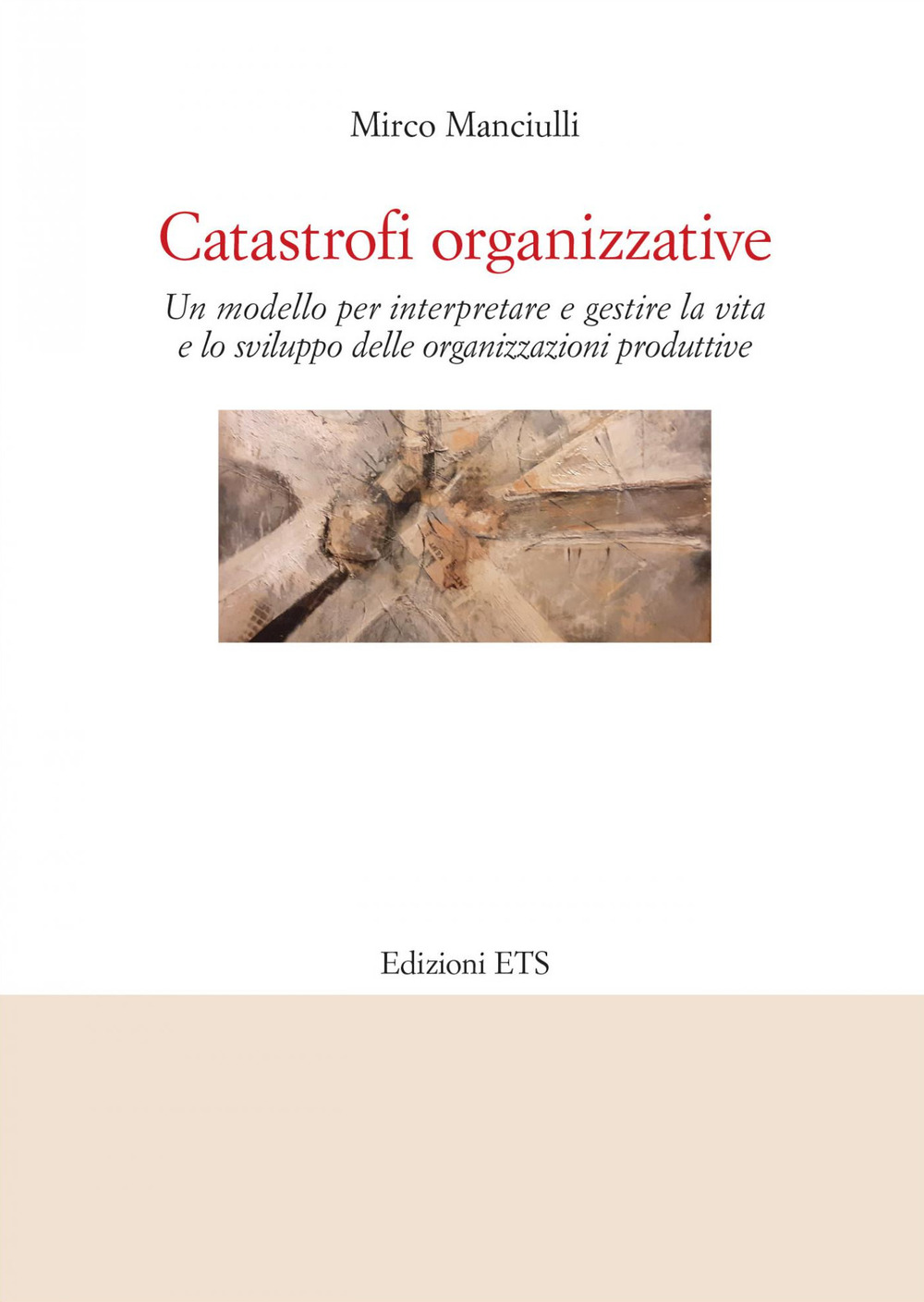 Catastrofi organizzative. Un modello per interpretare e gestire la vita e lo sviluppo delle organizzazioni produttive