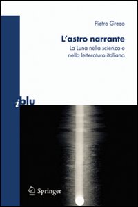 L'astro narrante. La luna nella scienza e nella letteratura italiana