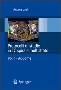 Protocolli di studio in CT spirale multistrato. Vol. 1: Addome