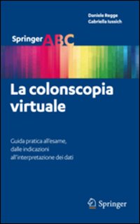 La colonscopia virtuale. Guida pratica all'esame, dalle indicazioni all'interpretazione dei dati