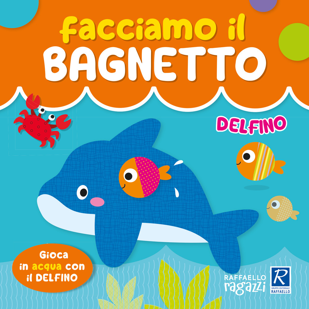 Delfino. Facciamo il bagnetto. Ediz. a colori