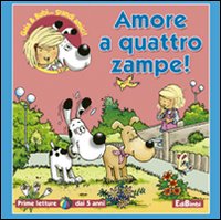 Amore a quattro zampe! Ediz. illustrata