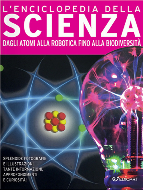 L'enciclopedia della scienza. Dagli atomi alla robotica fino alla biodiversità. Ediz. a colori