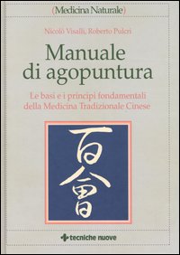 Manuale di agopuntura. Le basi e i principi fondamentali della medicina tradizionale cinese