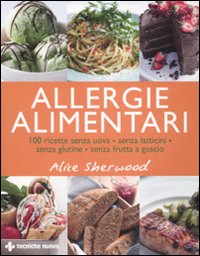 Allergie alimentari. 100 ricette senza uova, senza latticini, senza glutine, senza frutta a guscio. Ediz. illustrata