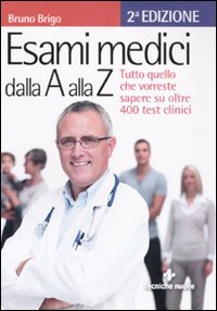 Esami medici dalla A alla Z. Tutto quello che vorresti sapere su oltre 400 test clinici