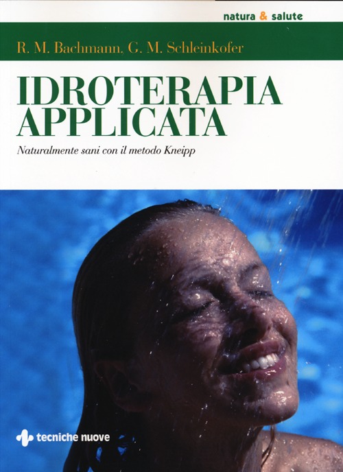 Idroterapia applicata. Naturalmente sani con il metodo Kneipp