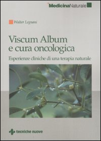 Viscum Album e cura oncologica. Esperienze cliniche di una terapia naturale