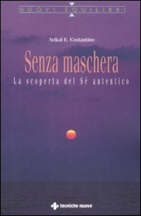 Senza maschera. La scoperta del «Sé» autentico