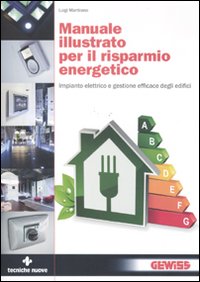 Manuale illustrato per il risparmio energetico. Impianto elettrico e gestione efficace degli edifici. Ediz. illustrata