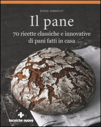 Il pane. 70 ricette classiche e innovative di pani fatti in casa. Ediz. illustrata