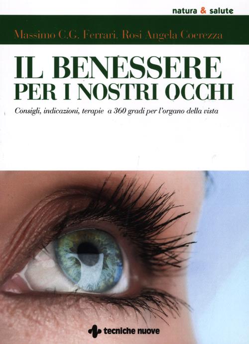 Il benessere per i nostri occhi. Consigli, indicazioni, terapie a 360 gradi per l'organo della vista