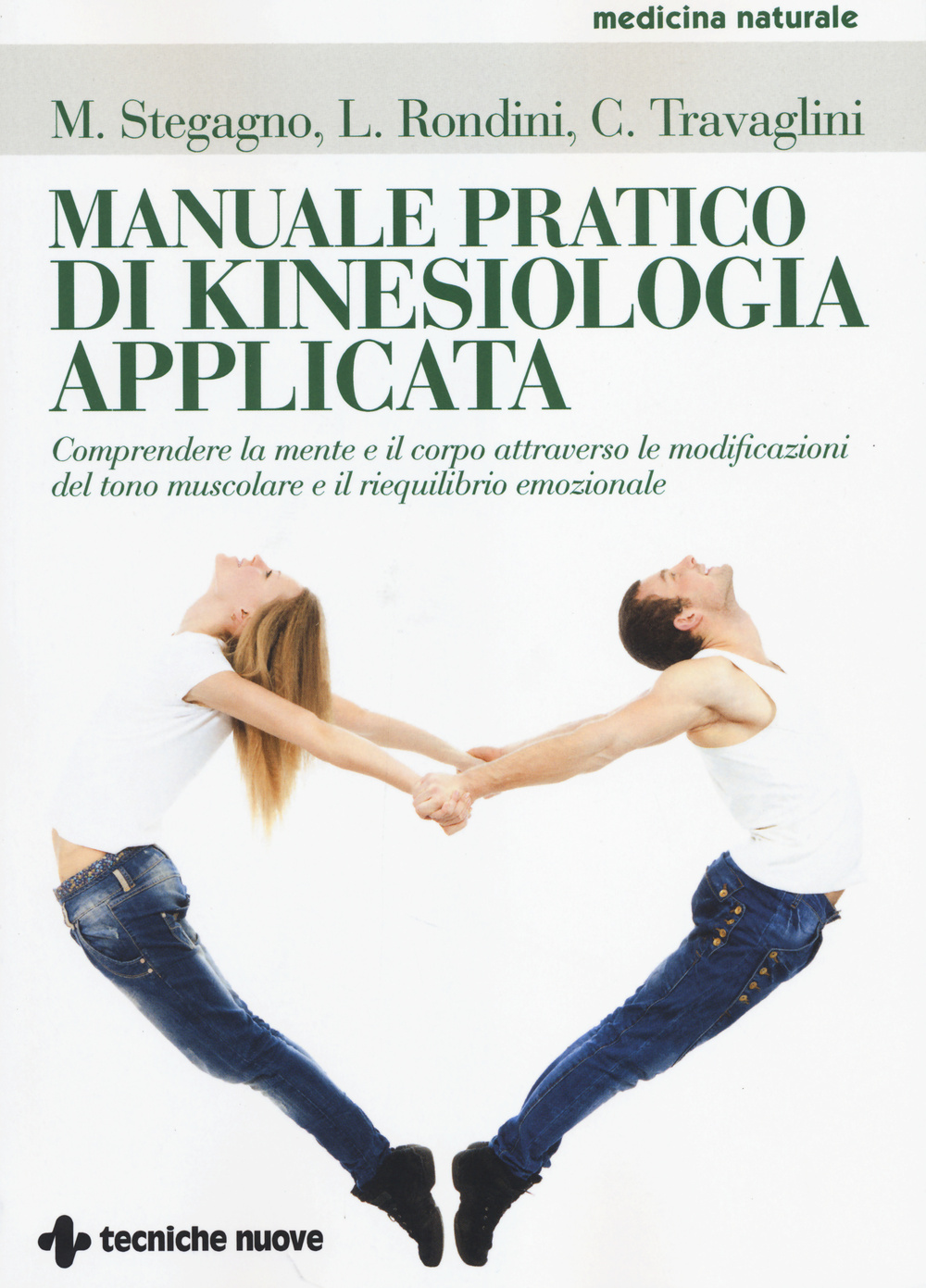 Manuale pratico di kinesiologia applicata. Comprendere la mente e il corpo attraverso le modificazioni del tono muscolare e il riequilibrio emozionale