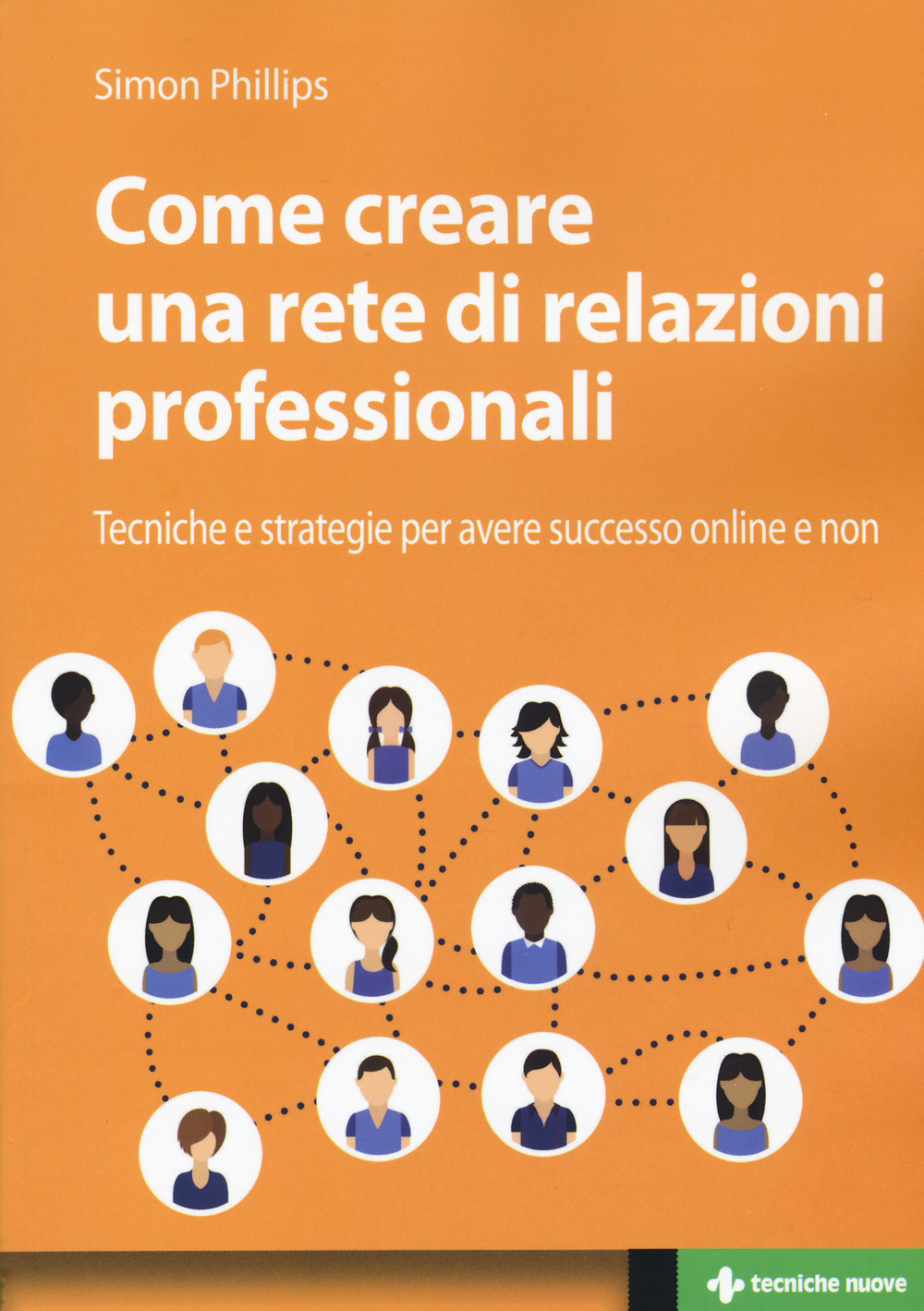 Come creare una rete di relazioni professionali. Tecniche e strategie per avere successo online e non