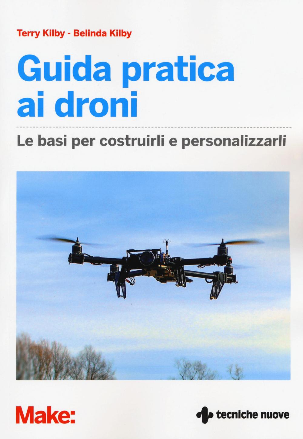 Guida pratica ai droni. Le basi per costruirli e personalizzarli. Ediz. illustrata