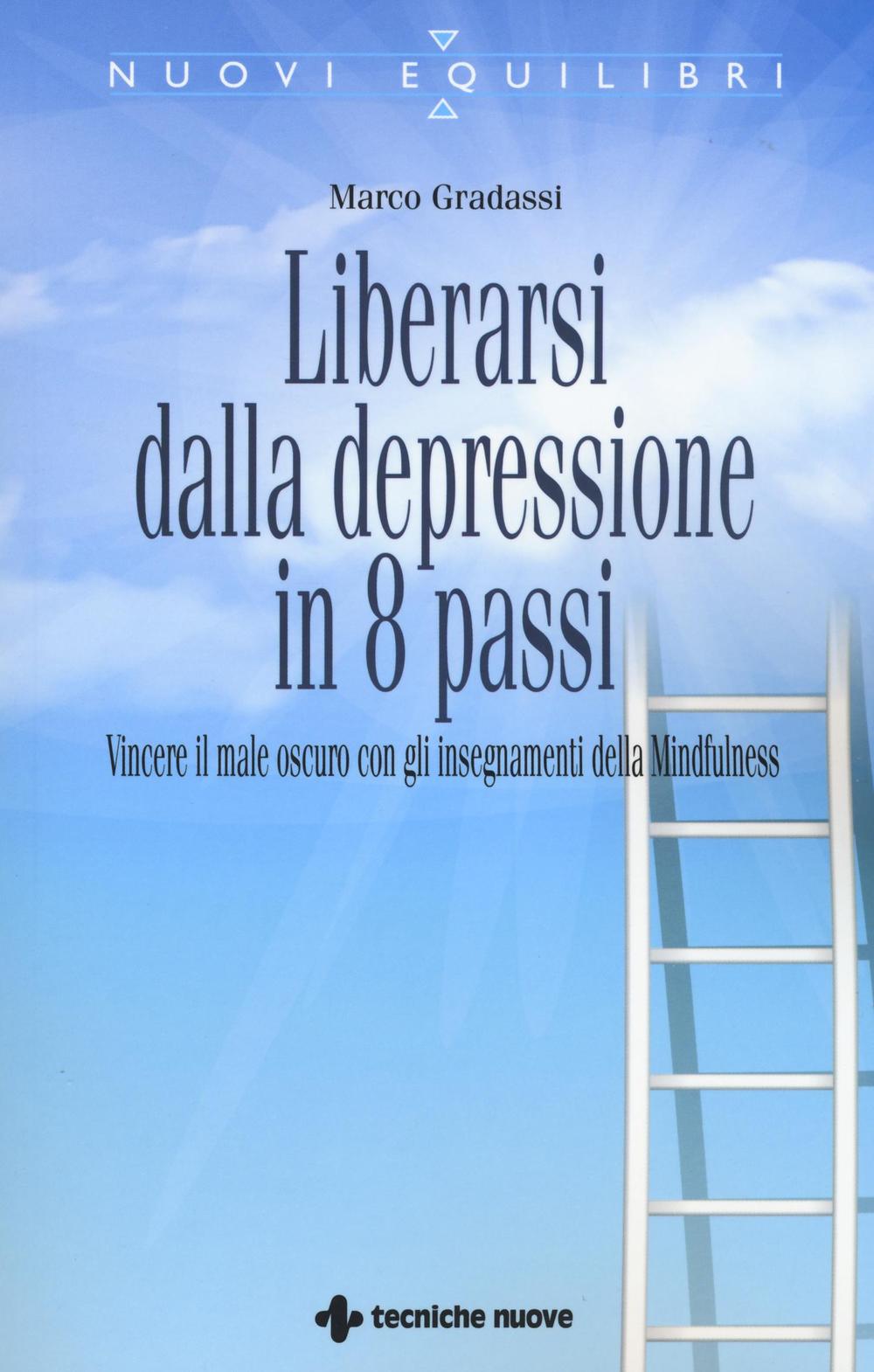 Liberarsi dalla depressione in 8 passi. Vincere il male oscuro con gli insegnamenti della mindfulness