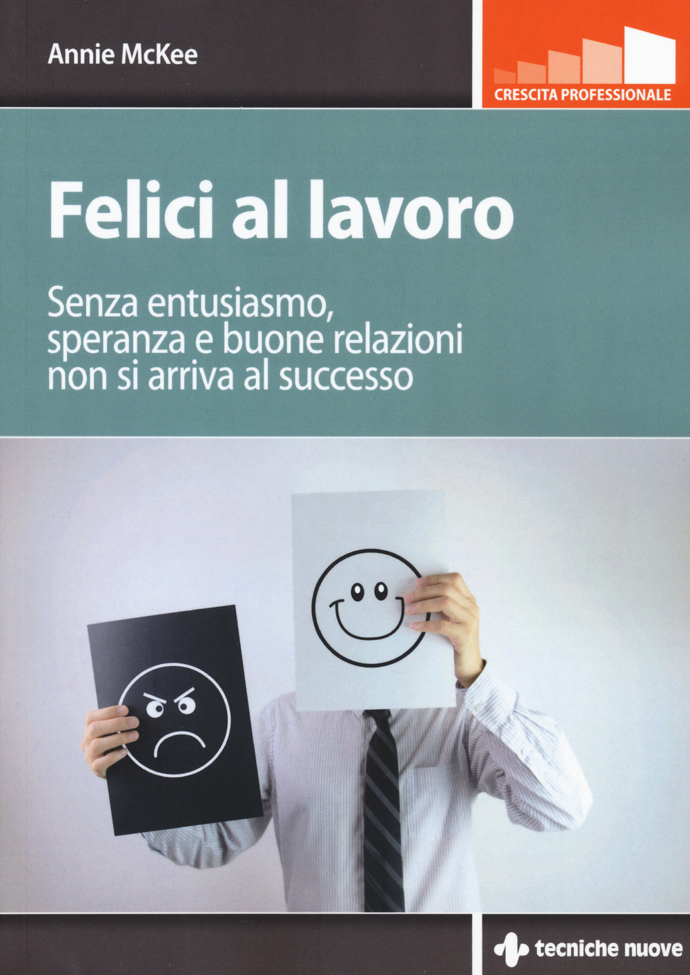 Felici al lavoro. Senza entusiasmo, speranza e buone relazioni non si arriva al successo