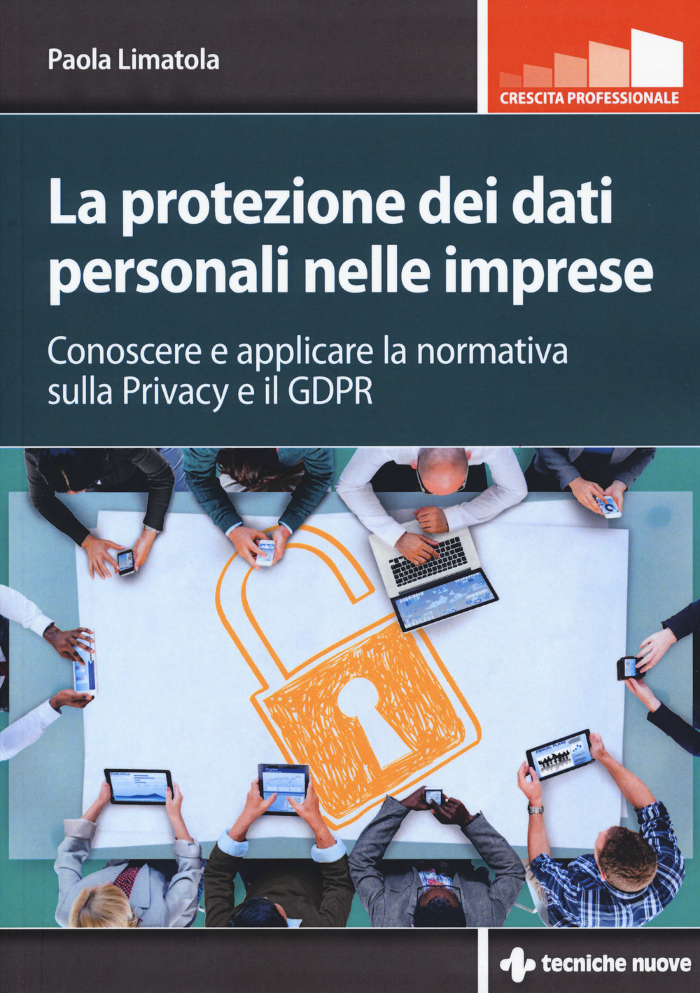 La protezione dei dati personali nelle imprese. Conoscere e applicare la normativa sulla privacy e il GDPR