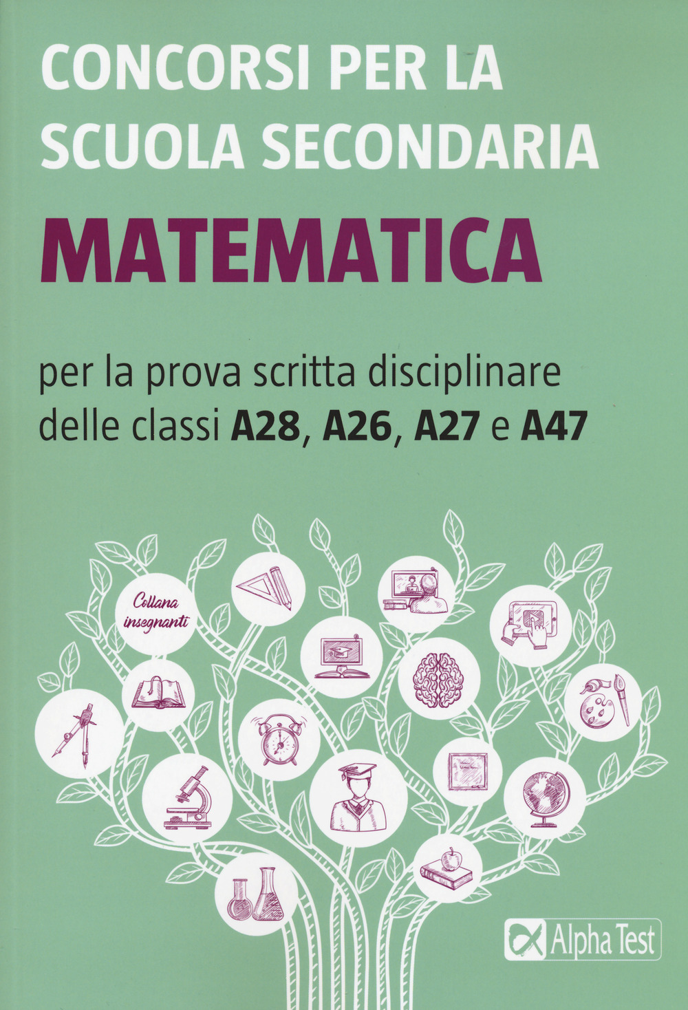 Concorsi per la scuola secondaria. Matematica per la prova scritta disciplinare delle classi A28, A26, A27 e A47