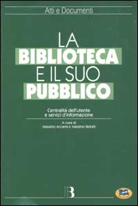 La biblioteca e il suo pubblico. Centralità dell'utente e servizi d'informazione