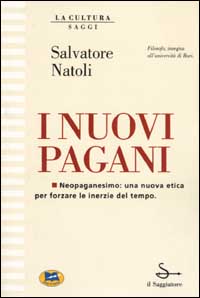 I nuovi pagani. Neopaganesimo: una nuova etica per forzare le inerzie del tempo