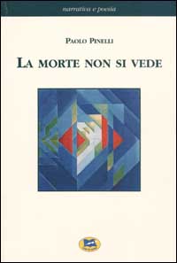 La morte non si vede. Un racconto fatto di esperienze, fatti e verità dell'uomo di oggi con un ponte sull'abisso fra scienze naturali e metafisica