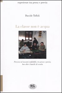 La classe non è acqua. Percorsi ed incontri indelebili, tra prosa e poesia, ben oltre i banchi di scuola