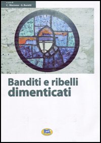 Banditi e ribelli dimenticati. Storie di irriducibili al futuro che viene